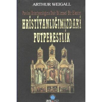 Hristiyanlığımızdaki Putperestlik Arthur Weigall