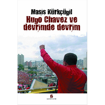 Hugo Chavez Ve Devrimde Devrim Masis Kürkçügil