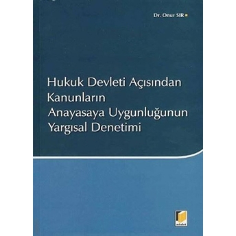 Hukuk Devleti Açısından Kanunların Anayasaya Uygunluğunun Yargısal Denetimi Onur Sır