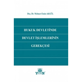 Hukuk Devletinde Devlet Işlemlerinin Gerekçesi Mehmet Emin Akgül