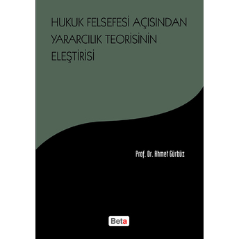 Hukuk Felsefesi Açısından Yararcılık Teorisinin Eleştirisi Prof. Dr. Ahmet Gürbüz