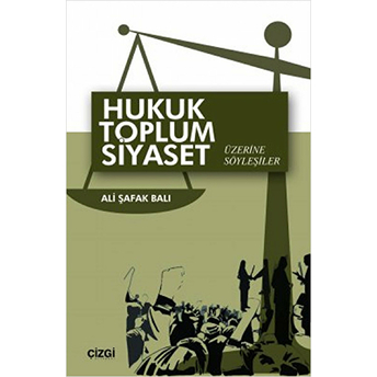 Hukuk Toplum Siyaset Üzerine Söyleşiler Ali Şafak Balı