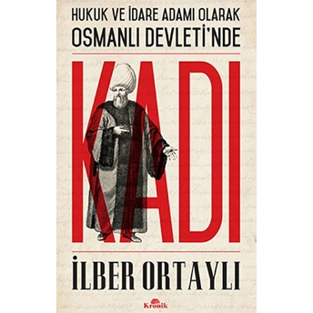 Hukuk Ve Idare Adamı Olarak Osmanlı Devletinde Kadı Ilber Ortaylı