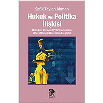 Hukuk Ve Politika Ilişkisi Hukukun Ekonomi Politik Analizi Ve Liberal Hukuk Düzeninin Eleştiris Şefik Taylan Akman