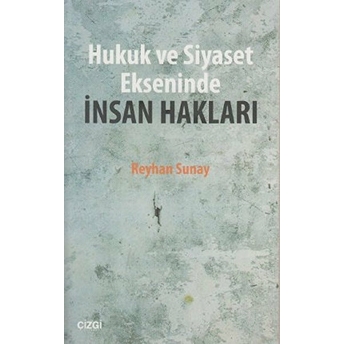 Hukuk Ve Siyaset Ekseninde Insan Hakları Reyhan Sunay