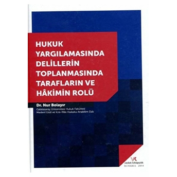 Hukuk Yargılamasında Delillerin Toplanmasında Tarafların Ve Hakimin Rolü Nur Bolayır