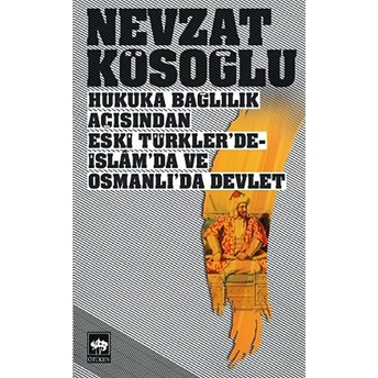 Hukuka Bağlılık Açısından Eski Türklerde-Islamda Ve Osmanlıda Devlet Nevzat Kösoğlu