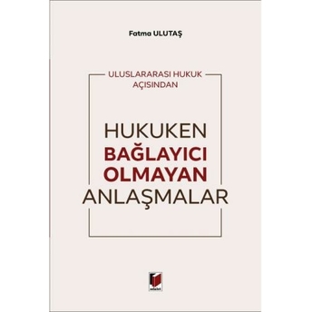 Hukuken Bağlayıcı Olmayan Anlaşmalar Fatma Ulutaş