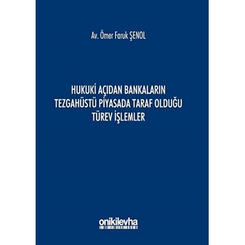 Hukuki Açıdan Bankaların Tezgahüstü Piyasada Taraf Olduğu Türev Işlemler - Ömer Faruk Şenol