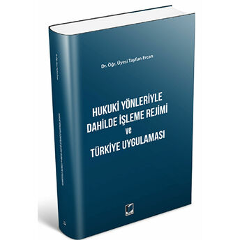 Hukuki Yönleriyle Dahilde Işleme Rejimi Ve Türkiye Uygulaması Tayfun Ercan