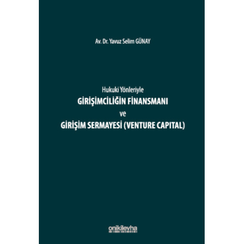 Hukuki Yönleriyle Girişimciliğin Finansmanı Ve Girişim Sermayesi (Venture Capital) Yavuz Selim Günay