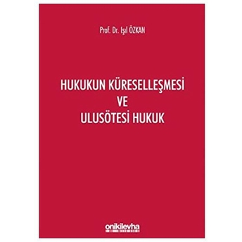 Hukukun Küreselleşmesi Ve Ulusötesi Hukuk - Işıl Özkan