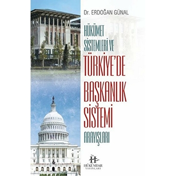 Hükümet Sistemleri Ve Türkiye’de Başkanlık Sistemi Arayışları Erdoğan Günal