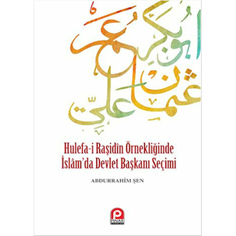 Hulefa-I Raşidin Örnekliğinde Islam'da Devlet Başkanı Seçimi Abdurrahim Şen