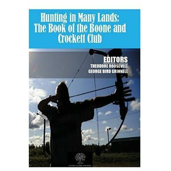 Hunting In Many Lands: The Book Of The Boone And Crockett Club George Bird Grinnell