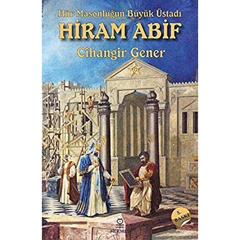 Hür Masonluğun Büyük Üstadı Hiram Abif - Cihangir Gener