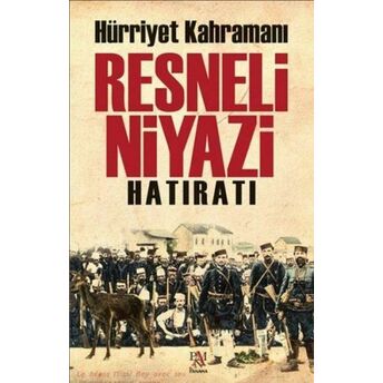 Hürriyet Kahramanı Resneli Niyazi Hatıratı Resneli Niyazi