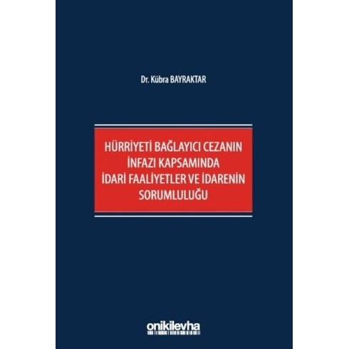 Hürriyeti Bağlayıcı Cezanın Infazı Kapsamında Idari Faaliyetler Ve Idarenin Sorumluluğu Kübra Bayraktar