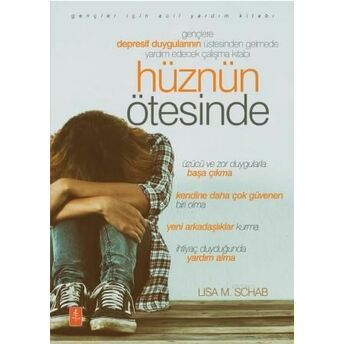 Hüznün Ötesinde; Gençlere Depresif Duygularının Üstesinden Gelmede Yardım Edecek Çalışma Kitabı Lisa M. Schab