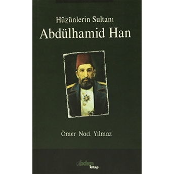 Hüzünlerin Sultanı Abdülhamid Han Ömer Naci Yılmaz