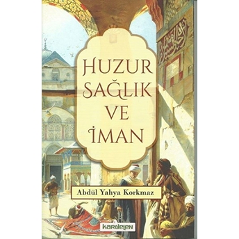 Huzur   Sağlık Ve Iman - Abdül Yahya Korkmaz