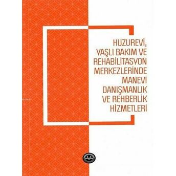 Huzurevi Yaşlı Bakım Ve Rehabilitasyon Merkezlerinde Manevi Danışmanlık Ve Rehberlik Hizmetle Sevde Düzgüner