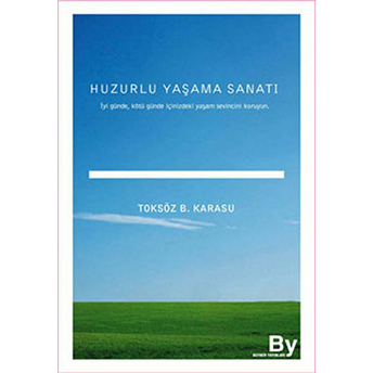 Huzurlu Yaşama Sanatı Iyi Günde, Kötü Günde Içinizdeki Yaşam Sevincini Koruyun Toksöz B. Karasu