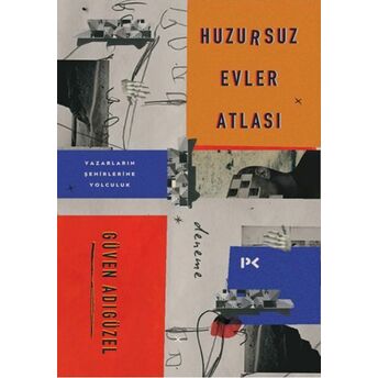 Huzursuz Evler Atlası: Yazarların Şehirlerine Yolculuk Güven Adıgüzel