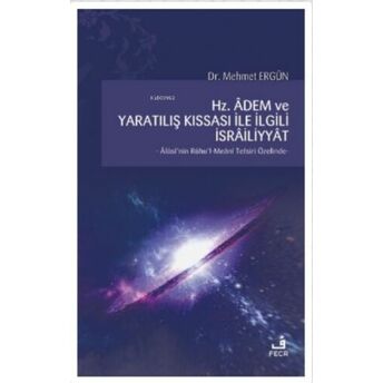 Hz. Adem Ve Yaratılış Kıssası Ile Ilgili Israiliyyat;Alüsi'nin Ruhu'l-Meani Tefsiri Özelindealüsi'nin Ruhu'l-Meani Tefsiri Özelinde Mehmet Ergün