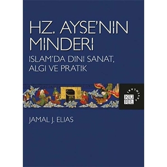 Hz. Ayşe’nin Minderi Islam’da Dini Sanat, Algı Ve Pratik Jamal J. Elias