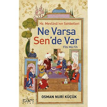 Hz. Mevlana'nın Sohbetleri - Ne Varsa Sen'de Var Osman Nuri Küçük