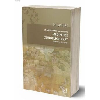 Hz. Muhammed Zamanında Medine'de Gündelik Hayat; -Mekânın Üretimi--Mekânın Üretimi- Ilyas Uçar