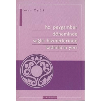 Hz. Peygamber Döneminde Sağlık Hizmetlerinde Kadınların Yeri Levent Öztürk