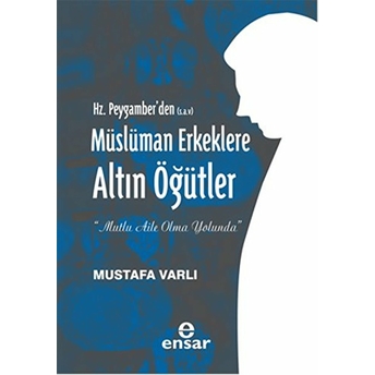 Hz. Peygamberden (S.a.v) Müslüman Erkeklere Altın Öğütler Mustafa Varlı