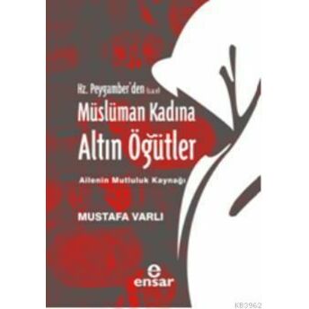 Hz. Peygamber'den (S.a.v) Müslüman Kadına Altın Öğütler Mustafa Varlı