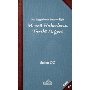 Hz Peygamberin Siretiyle Ilgili Mevzu Haberlerin Tarihi Değeri Şaban Öz