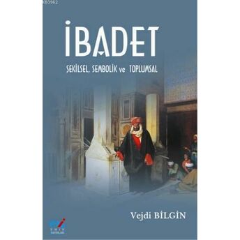 Ibadet - Şekilsel, Sembolik Ve Toplumsal Vejdi Bilgin