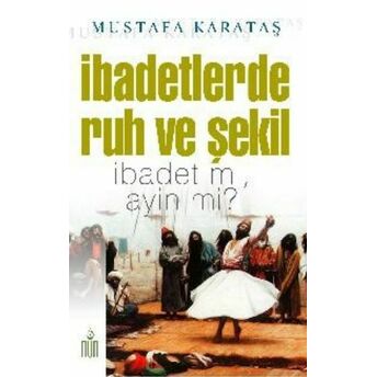 Ibadetlerde Ruh Ve Şekil Ibadet Mi, Ayin Mi? Mustafa Karataş