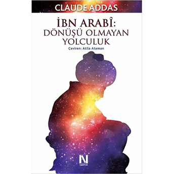 Ibn Arabi: Dönüşü Olmayan Yolculuk Claude Addas