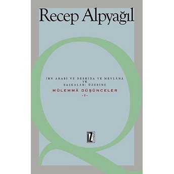 Ibn Arabi Ve Derrida Ve Mevlânâ Ve Başkaları Üzerine Mülemmâ Düşünceler -I- Recep Alpyağıl