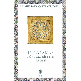 Ibn Arabi'De Ma'Rifetin Ifadesi M. Mustafa Çakmaklıoğlu