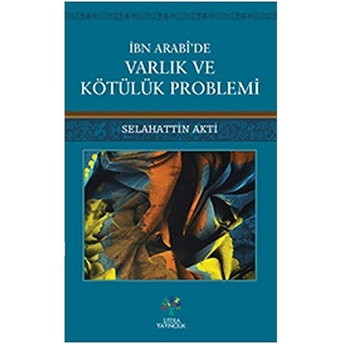 Ibn Arabide Varlık Ve Kötülük Problemi Selahattin Akti