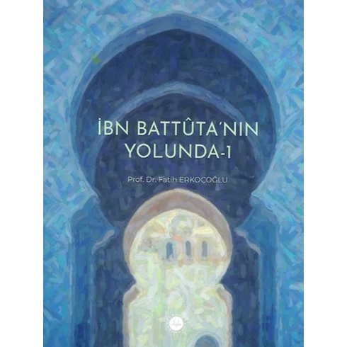 Ibn Battuta’nın Yolunda-1 Prof. Dr. Fatih Erkoçoğlu