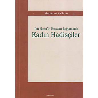 Ibn Hacer’in Hocaları Bağlamında Kadın Hadisçiler Muhammet Yılmaz