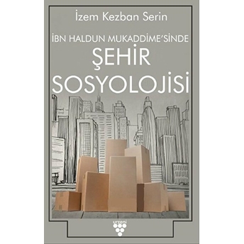 Ibn Haldun Mukaddimesi’nde Şehir Sosyolojisi Izem Kezban Serin