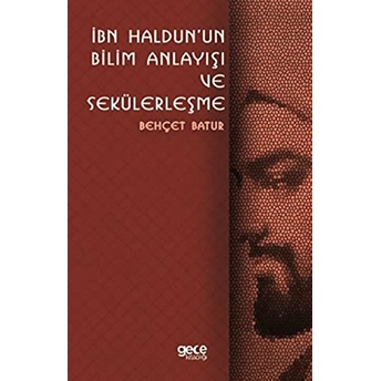 Ibn Haldun'un Bilim Anlayışı Ve Sekülerleşme - Behçet Batur