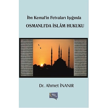 Ibn Kemal'In Fetvaları Işığında Osmanlı'Da Islam Hukuku Ahmet Inanır