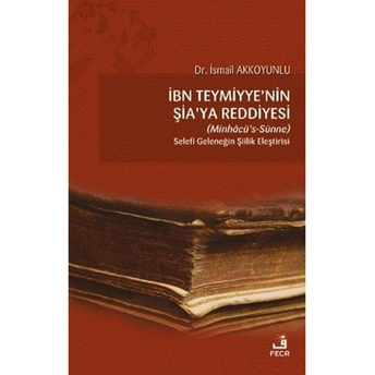 Ibn Teymiyye'nin Şia'ya Reddiyesi (Minhacü’s-Sünne);Selefi Geleneğin Şiilik Eleştirisiselefi Geleneğin Şiilik Eleştirisi Ismail Akkoyunlu