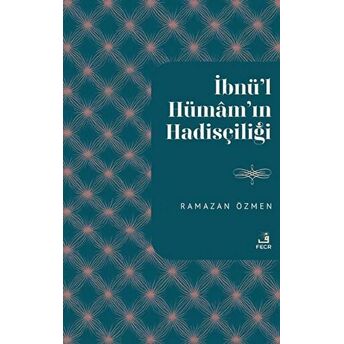 Ibnu’l-Hümam'ın Hadisçiliği Ramazan Özmen