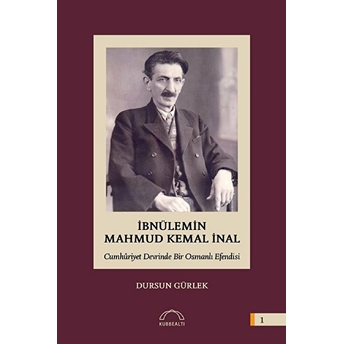 Ibnülemin Mahmud Kemal Inal - Cumhuriyet Devrinde Bir Osmanlı Efendisi Dursun Gürlek